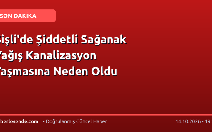 Şişli'de Şiddetli Sağanak Yağış Kanalizasyon Taşmasına Neden Oldu