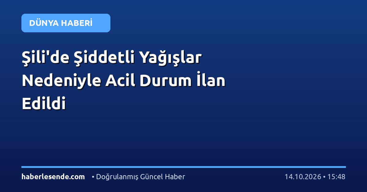 Şili'de Şiddetli Yağışlar Nedeniyle Acil Durum İlan Edildi