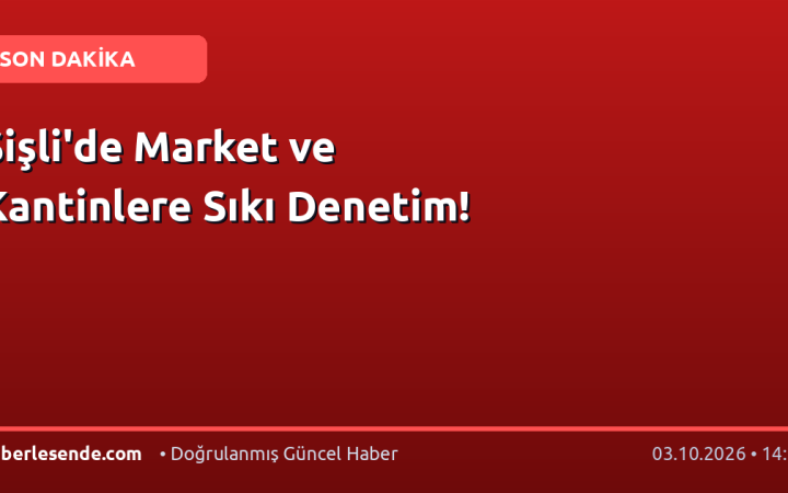 Şişli'de Market ve Kantinlere Sıkı Denetim!