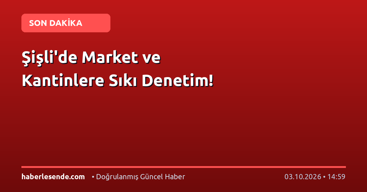 Şişli'de Market ve Kantinlere Sıkı Denetim!