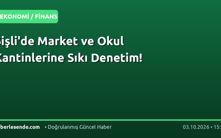 Şişli'de Market ve Okul Kantinlerine Sıkı Denetim!