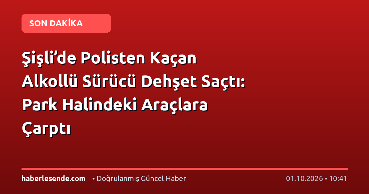 Şişli’de Polisten Kaçan Alkollü Sürücü Dehşet Saçtı: Park Halindeki Araçlara Çarptı