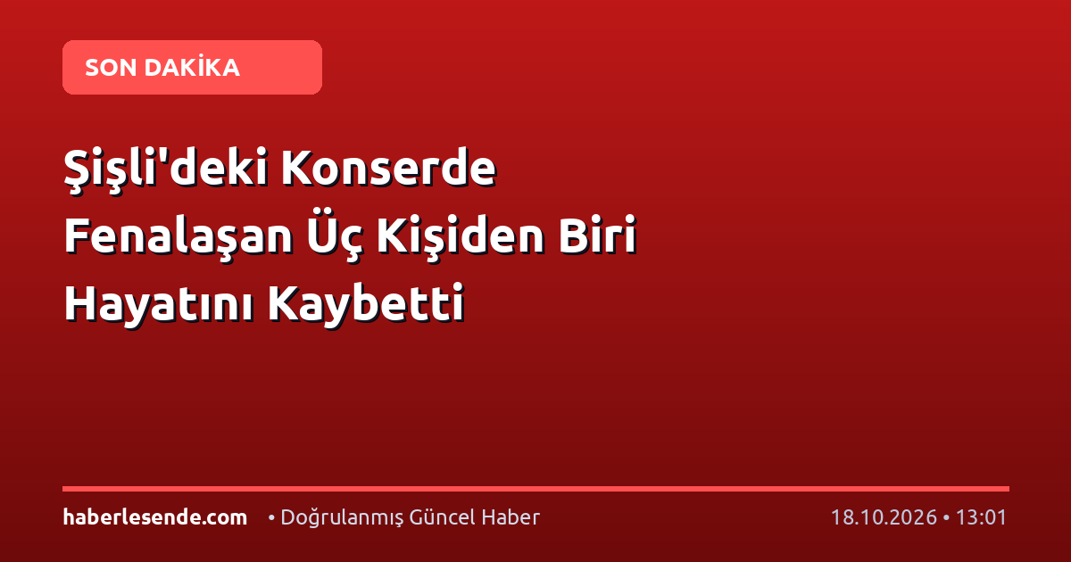 Şişli'deki Konserde Fenalaşan Üç Kişiden Biri Hayatını Kaybetti