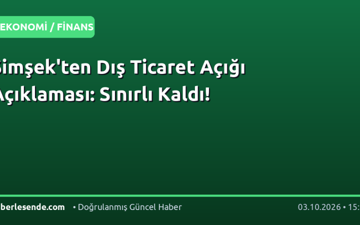 Şimşek'ten Dış Ticaret Açığı Açıklaması: Sınırlı Kaldı!