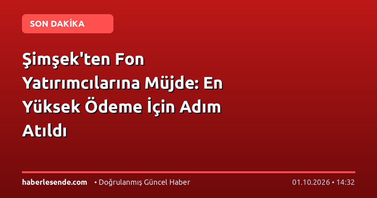 Şimşek'ten Fon Yatırımcılarına Müjde: En Yüksek Ödeme İçin Adım Atıldı