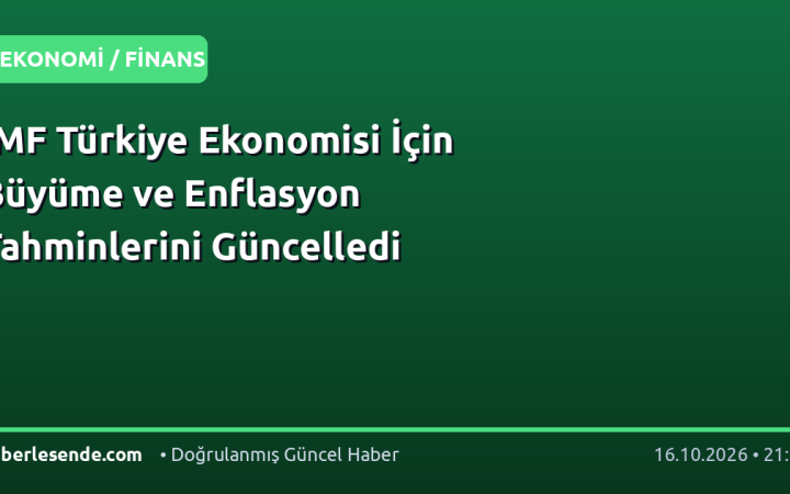 IMF Türkiye Ekonomisi İçin Büyüme ve Enflasyon Tahminlerini Güncelledi