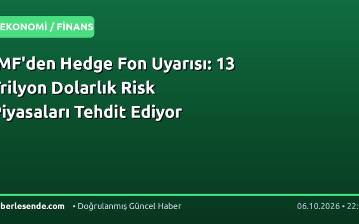 IMF'den Hedge Fon Uyarısı: 13 Trilyon Dolarlık Risk Piyasaları Tehdit Ediyor