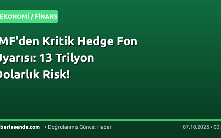 IMF'den Kritik Hedge Fon Uyarısı: 13 Trilyon Dolarlık Risk!