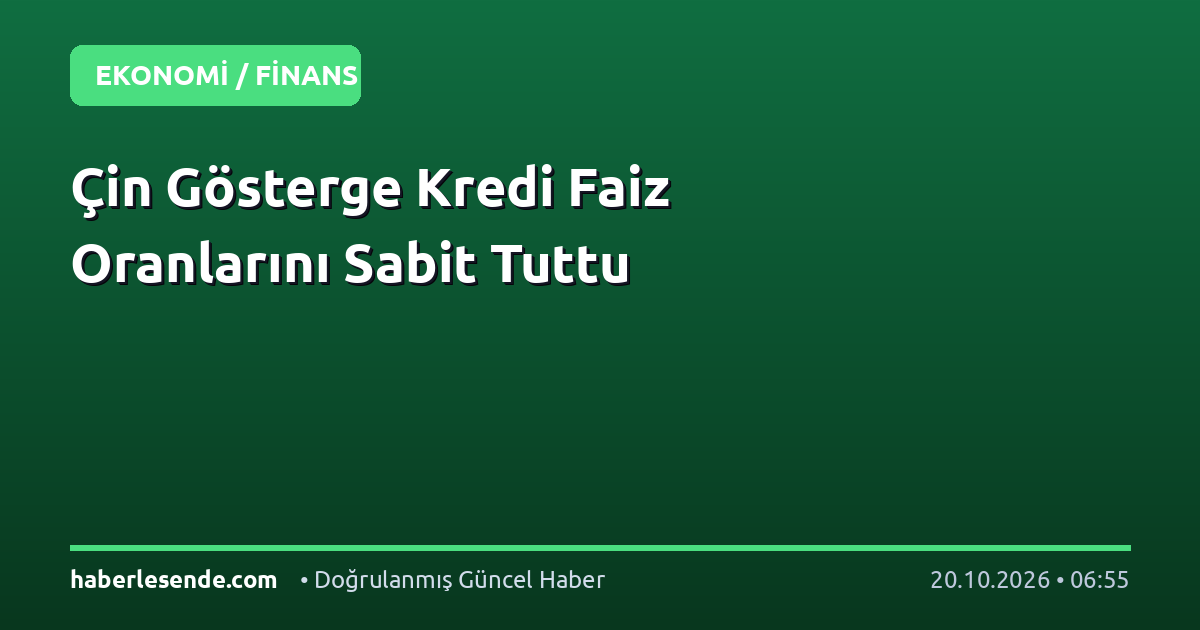 Çin Gösterge Kredi Faiz Oranlarını Sabit Tuttu