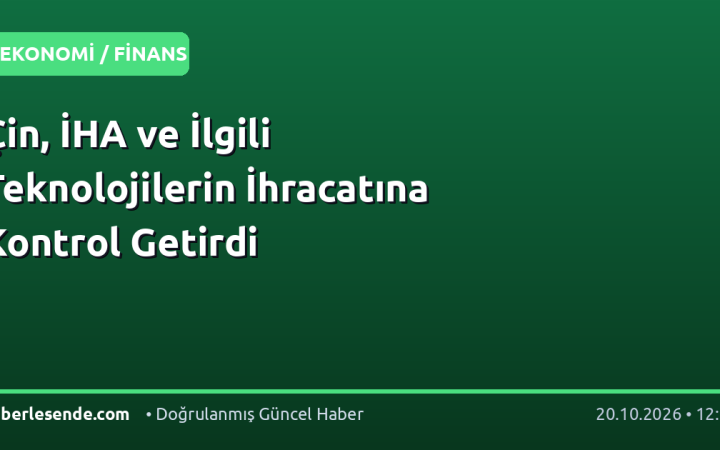 Çin, İHA ve İlgili Teknolojilerin İhracatına Kontrol Getirdi