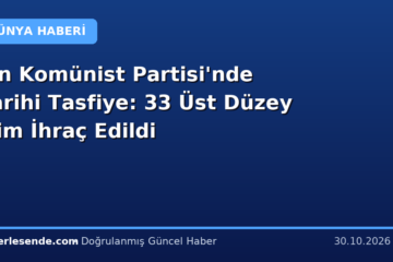 Çin Komünist Partisi'nde Tarihi Tasfiye: 33 Üst Düzey İsim İhraç Edildi