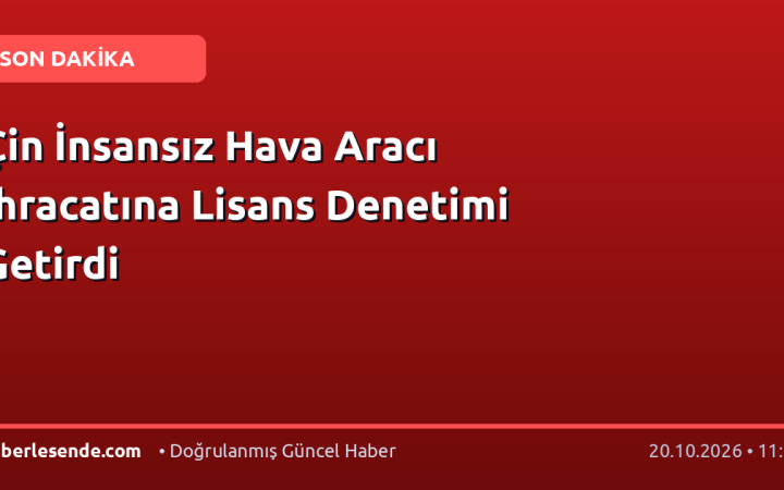 Çin İnsansız Hava Aracı İhracatına Lisans Denetimi Getirdi