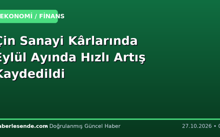 Çin Sanayi Kârlarında Eylül Ayında Hızlı Artış Kaydedildi