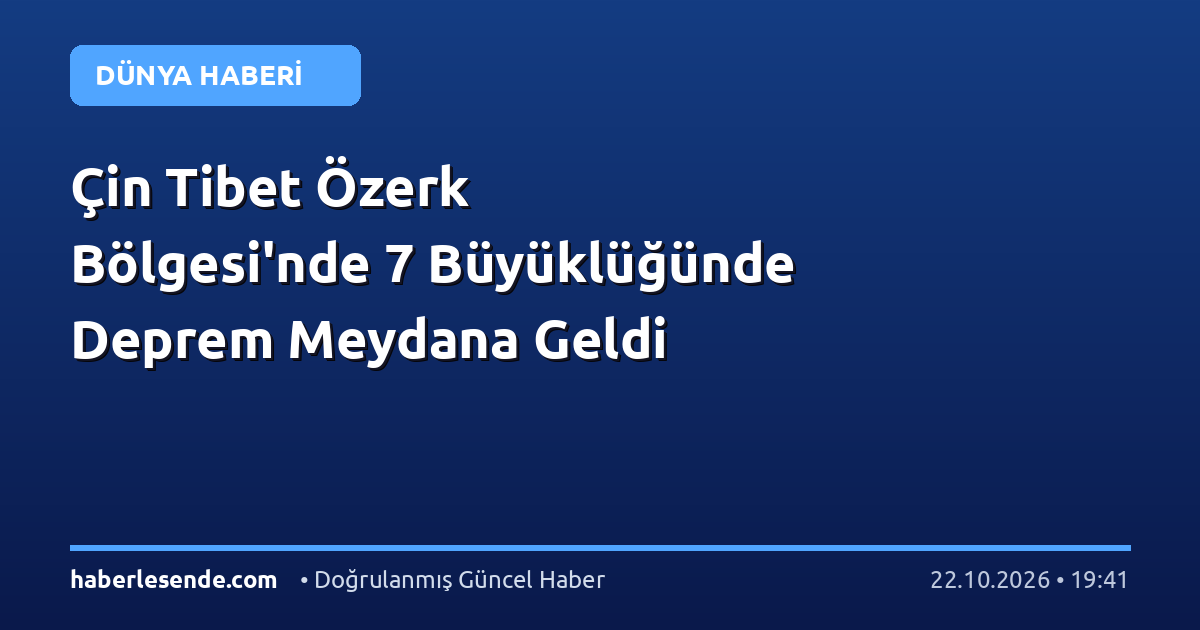 Çin Tibet Özerk Bölgesi'nde 7 Büyüklüğünde Deprem Meydana Geldi