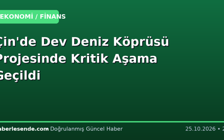 Çin'de Dev Deniz Köprüsü Projesinde Kritik Aşama Geçildi