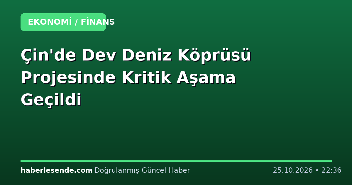 Çin'de Dev Deniz Köprüsü Projesinde Kritik Aşama Geçildi