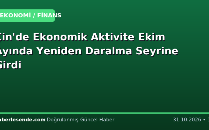Çin'de Ekonomik Aktivite Ekim Ayında Yeniden Daralma Seyrine Girdi