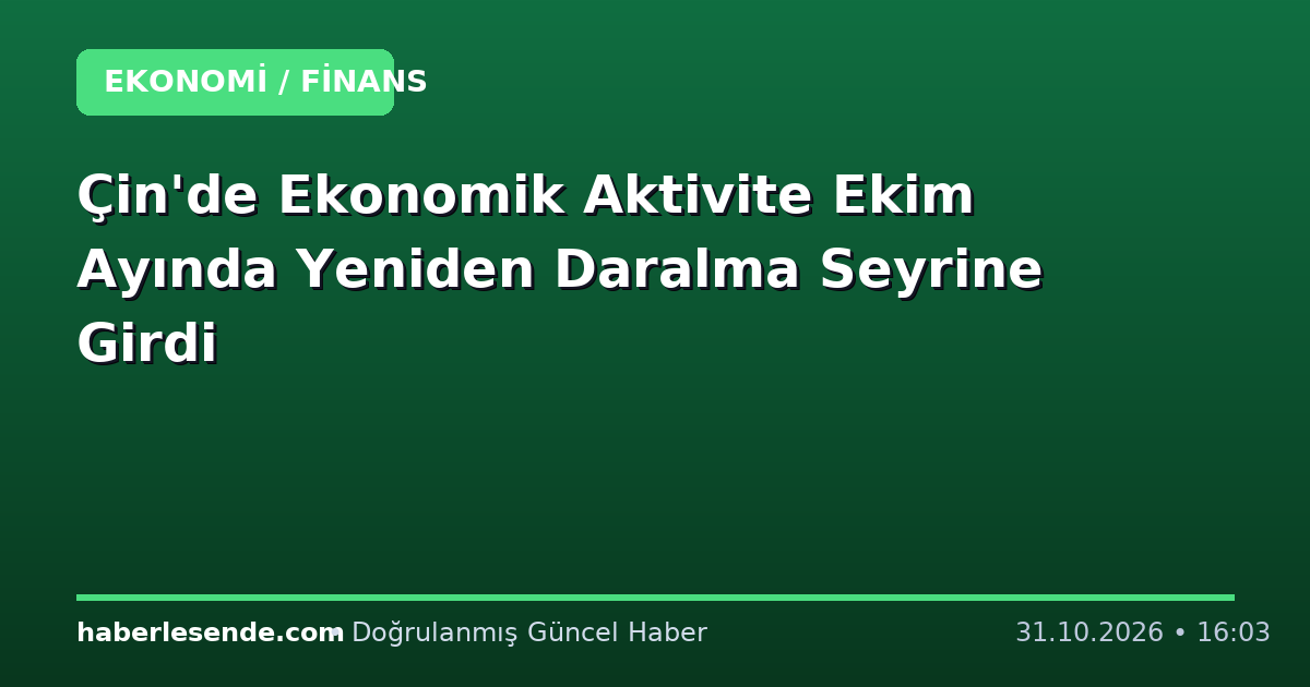 Çin'de Ekonomik Aktivite Ekim Ayında Yeniden Daralma Seyrine Girdi