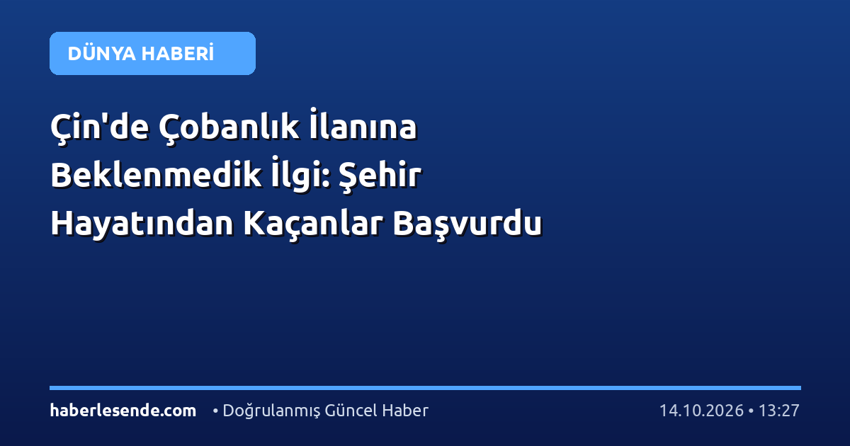 Çin'de Çobanlık İlanına Beklenmedik İlgi: Şehir Hayatından Kaçanlar Başvurdu