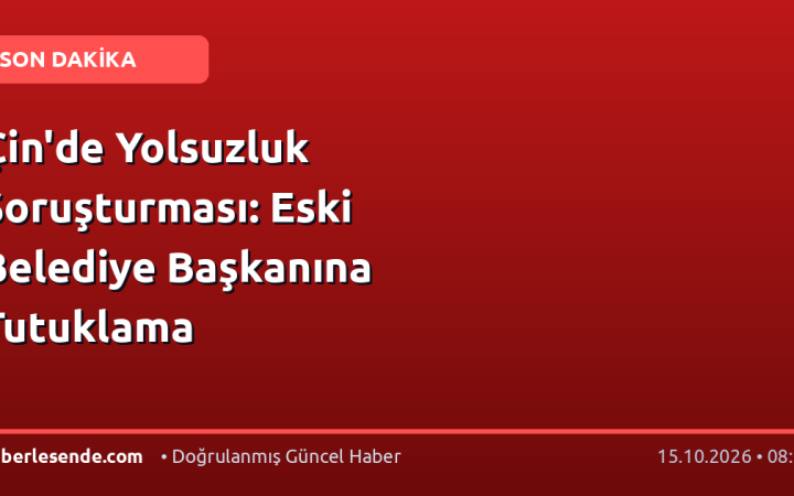 Çin'de Yolsuzluk Soruşturması: Eski Belediye Başkanına Tutuklama