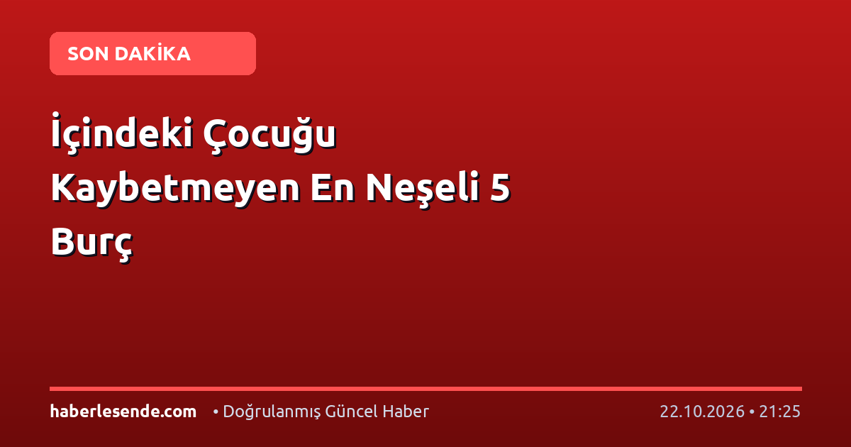 İçindeki Çocuğu Kaybetmeyen En Neşeli 5 Burç