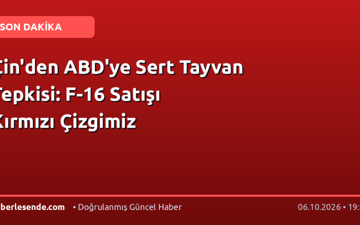 Çin'den ABD'ye Sert Tayvan Tepkisi: F-16 Satışı Kırmızı Çizgimiz