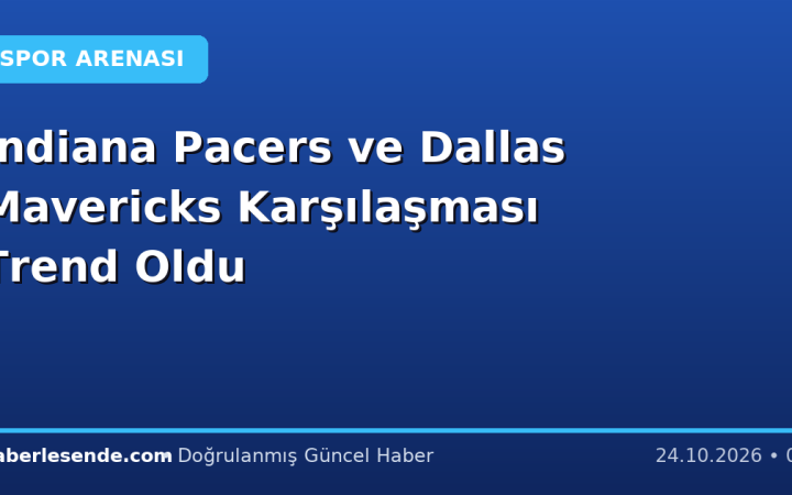 Indiana Pacers ve Dallas Mavericks Karşılaşması Trend Oldu