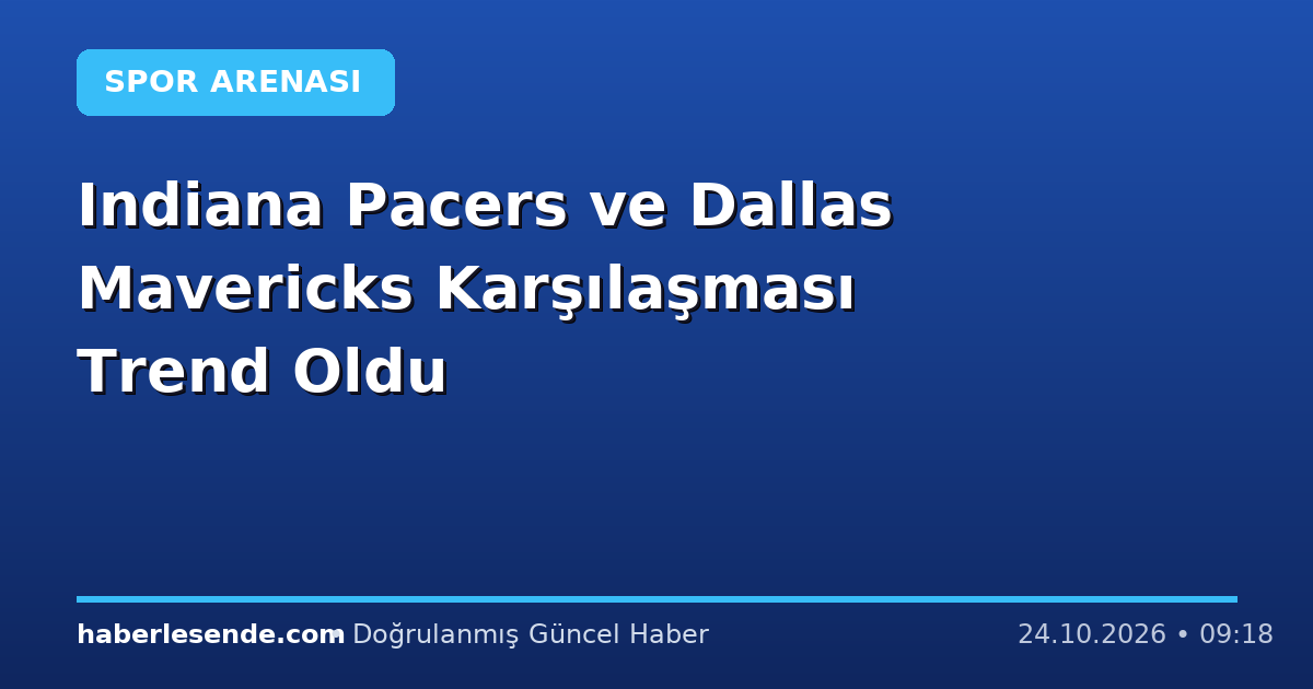 Indiana Pacers ve Dallas Mavericks Karşılaşması Trend Oldu