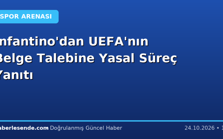 Infantino'dan UEFA'nın Belge Talebine Yasal Süreç Yanıtı