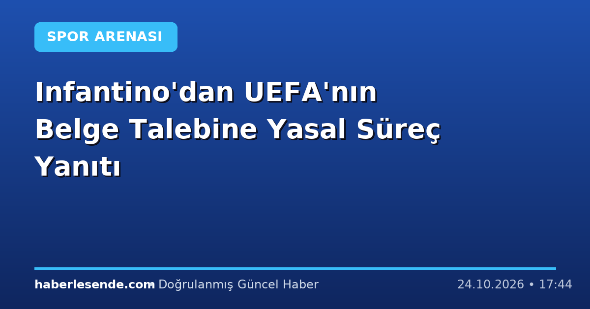 Infantino'dan UEFA'nın Belge Talebine Yasal Süreç Yanıtı