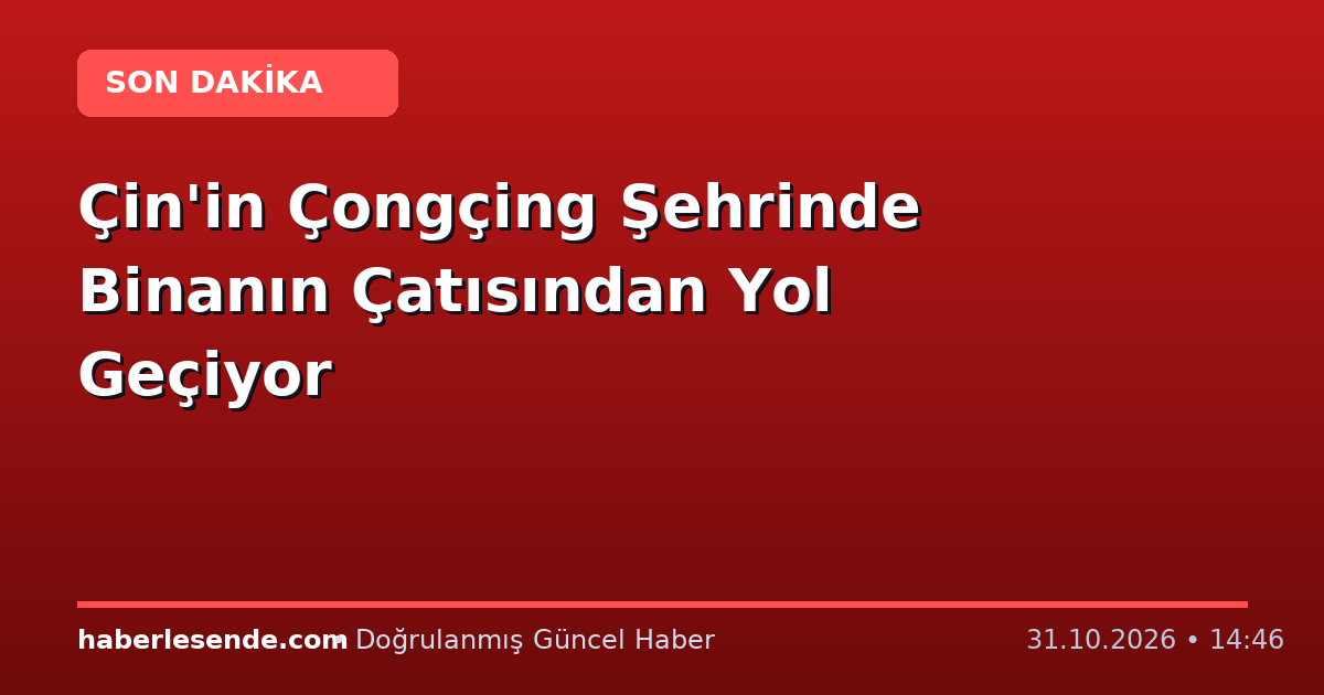 Çin'in Çongçing Şehrinde Binanın Çatısından Yol Geçiyor