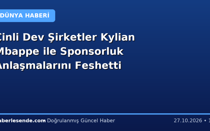 Çinli Dev Şirketler Kylian Mbappe ile Sponsorluk Anlaşmalarını Feshetti