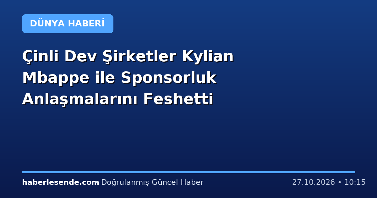 Çinli Dev Şirketler Kylian Mbappe ile Sponsorluk Anlaşmalarını Feshetti