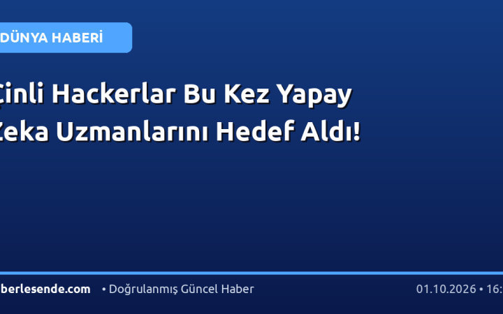 Çinli Hackerlar Bu Kez Yapay Zeka Uzmanlarını Hedef Aldı!