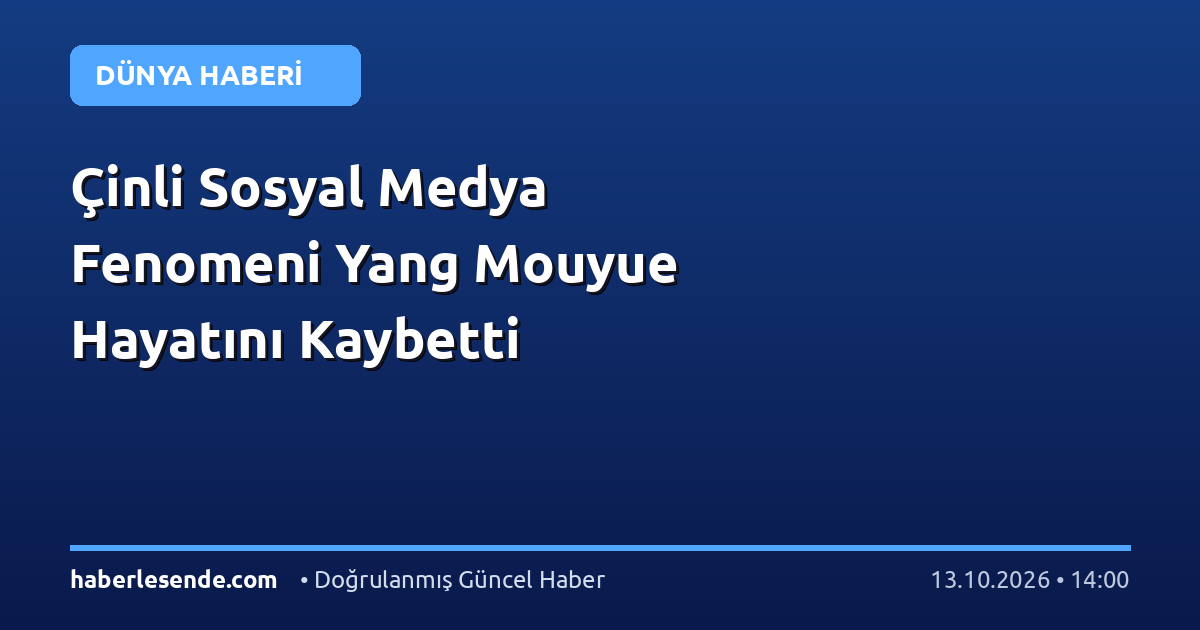 Çinli Sosyal Medya Fenomeni Yang Mouyue Hayatını Kaybetti