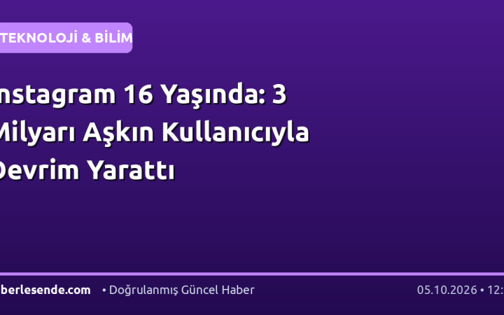 Instagram 16 Yaşında: 3 Milyarı Aşkın Kullanıcıyla Devrim Yarattı