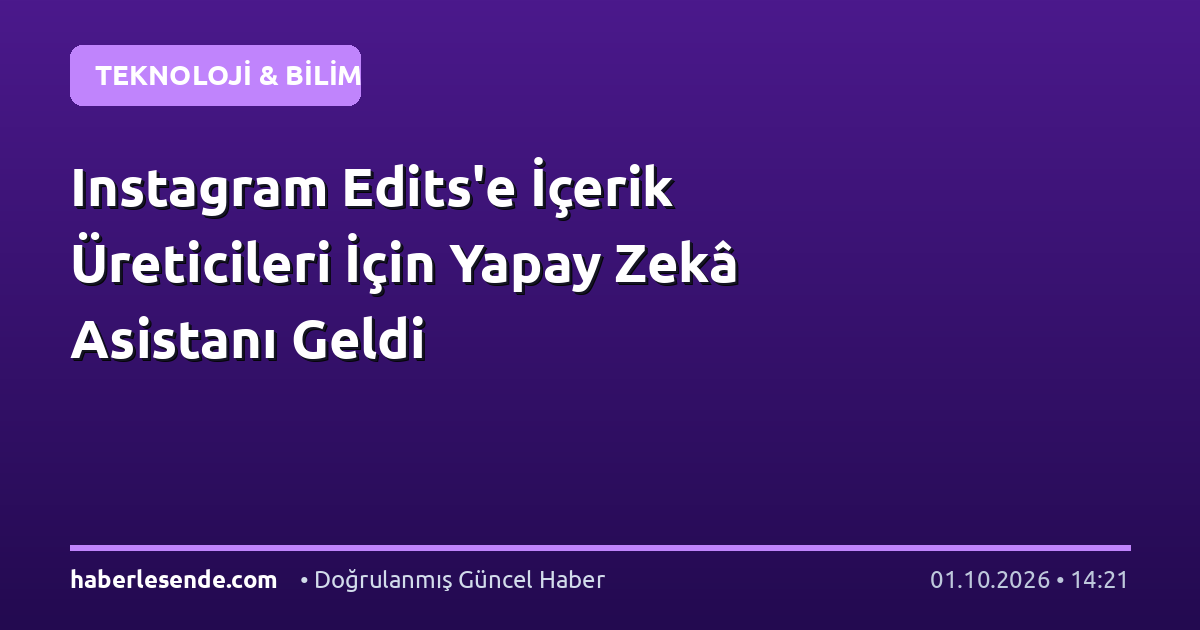 Instagram Edits'e İçerik Üreticileri İçin Yapay Zekâ Asistanı Geldi