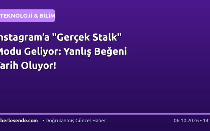 Instagram’a "Gerçek Stalk" Modu Geliyor: Yanlış Beğeni Tarih Oluyor!