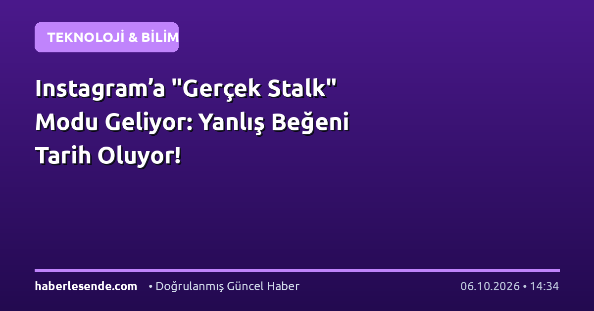 Instagram’a "Gerçek Stalk" Modu Geliyor: Yanlış Beğeni Tarih Oluyor!