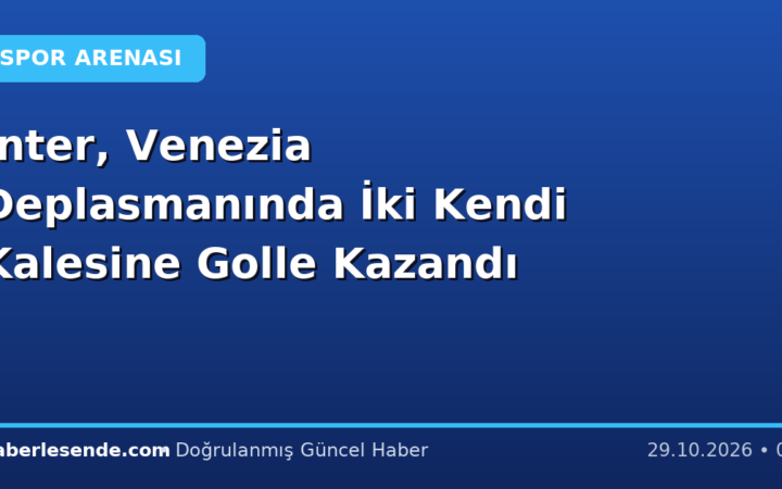 Inter, Venezia Deplasmanında İki Kendi Kalesine Golle Kazandı