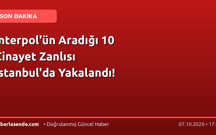 Interpol'ün Aradığı 10 Cinayet Zanlısı İstanbul'da Yakalandı!
