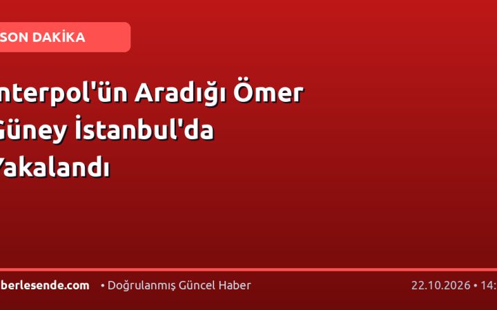 Interpol'ün Aradığı Ömer Güney İstanbul'da Yakalandı
