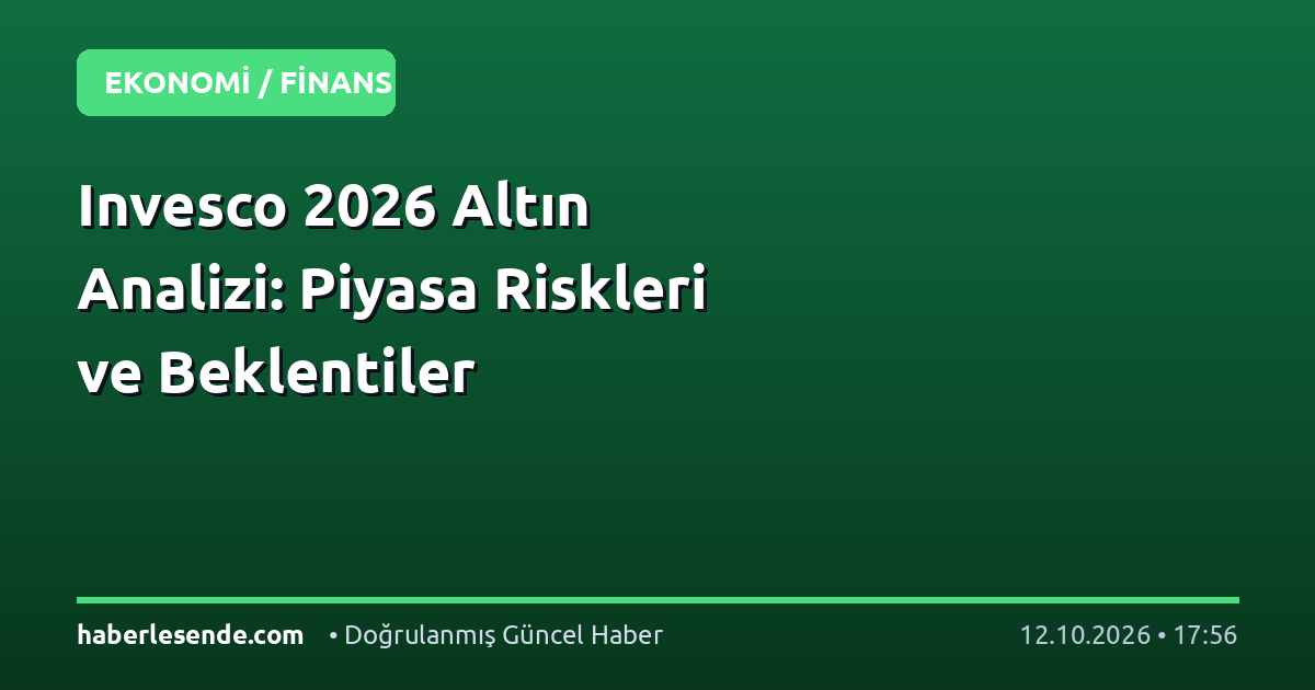 Invesco 2026 Altın Analizi: Piyasa Riskleri ve Beklentiler