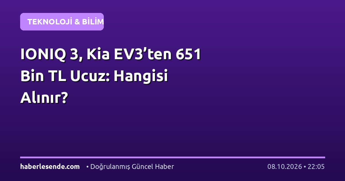 IONIQ 3, Kia EV3’ten 651 Bin TL Ucuz: Hangisi Alınır?