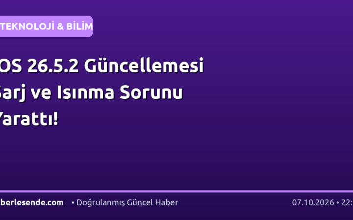 iOS 26.5.2 Güncellemesi Şarj ve Isınma Sorunu Yarattı!