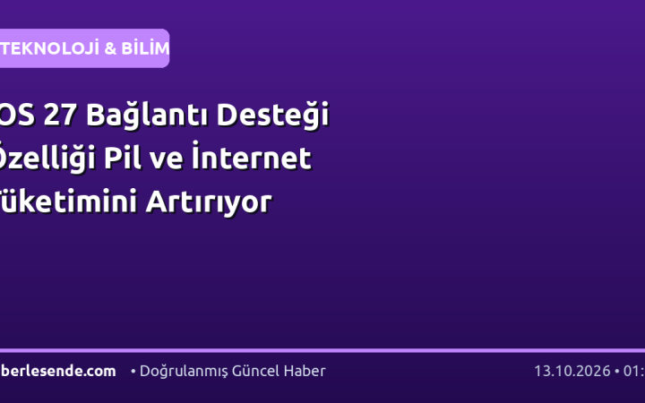 IOS 27 Bağlantı Desteği Özelliği Pil ve İnternet Tüketimini Artırıyor
