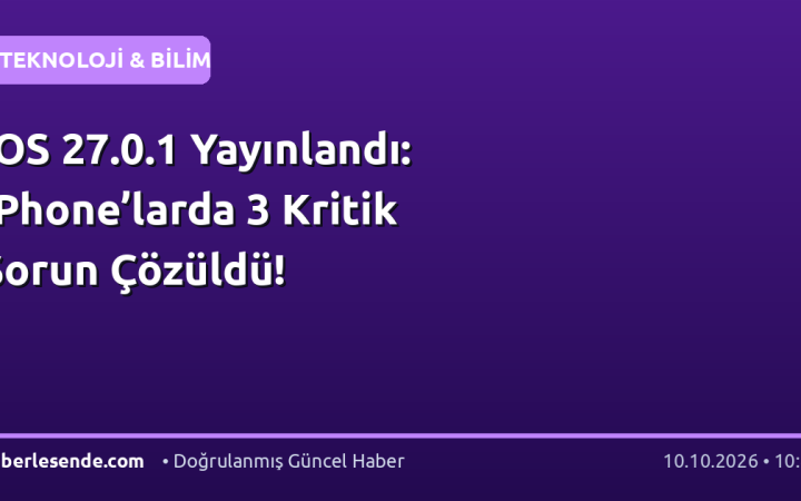 iOS 27.0.1 Yayınlandı: iPhone’larda 3 Kritik Sorun Çözüldü!