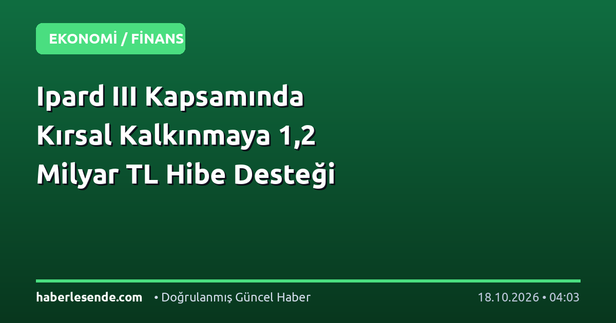 Ipard III Kapsamında Kırsal Kalkınmaya 1,2 Milyar TL Hibe Desteği