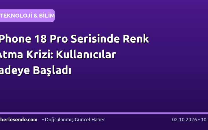 iPhone 18 Pro Serisinde Renk Atma Krizi: Kullanıcılar İadeye Başladı