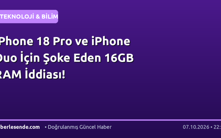 iPhone 18 Pro ve iPhone Duo İçin Şoke Eden 16GB RAM İddiası!